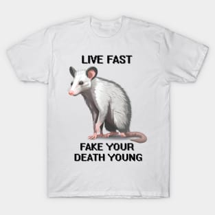 Possum Live Fast Fake Your Death Live Weird Fake your death young T-Shirt